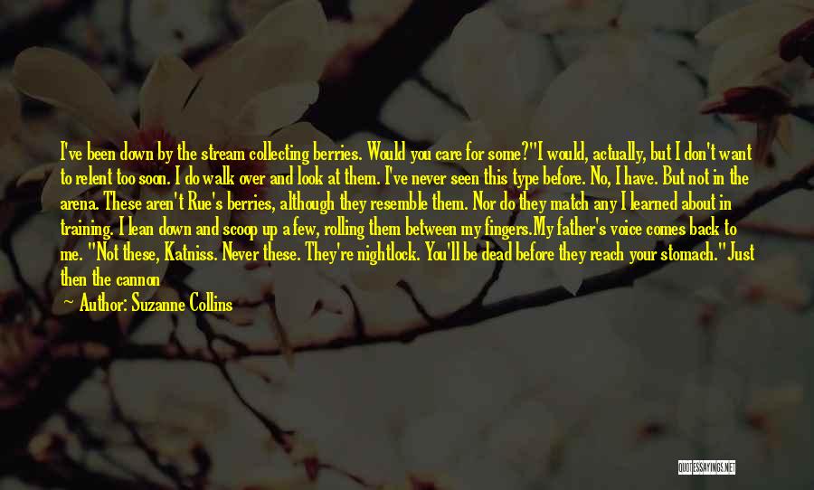 Suzanne Collins Quotes: I've Been Down By The Stream Collecting Berries. Would You Care For Some?i Would, Actually, But I Don't Want To