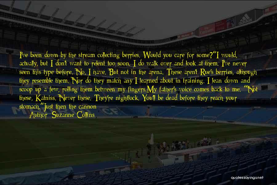 Suzanne Collins Quotes: I've Been Down By The Stream Collecting Berries. Would You Care For Some?i Would, Actually, But I Don't Want To
