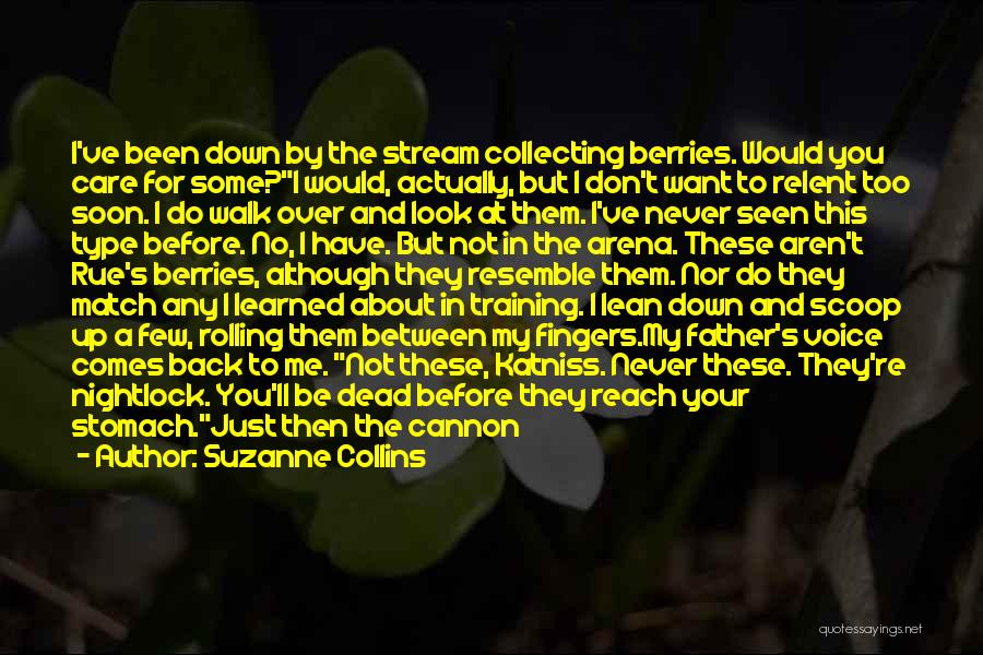 Suzanne Collins Quotes: I've Been Down By The Stream Collecting Berries. Would You Care For Some?i Would, Actually, But I Don't Want To