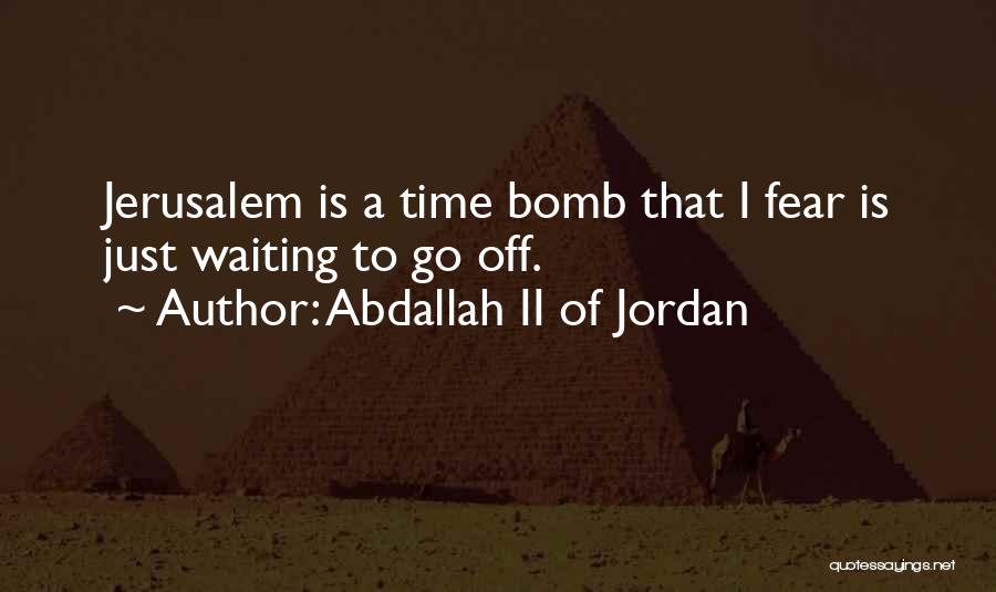 Abdallah II Of Jordan Quotes: Jerusalem Is A Time Bomb That I Fear Is Just Waiting To Go Off.