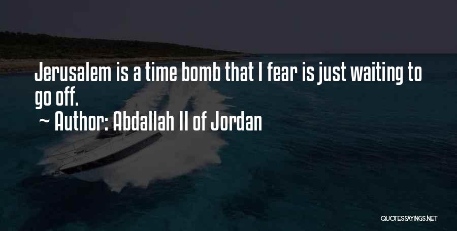 Abdallah II Of Jordan Quotes: Jerusalem Is A Time Bomb That I Fear Is Just Waiting To Go Off.
