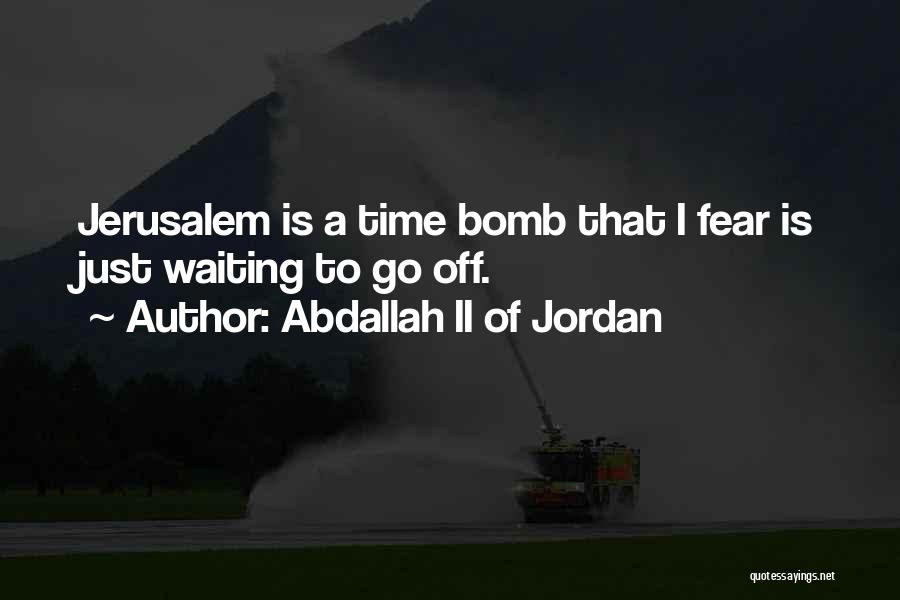 Abdallah II Of Jordan Quotes: Jerusalem Is A Time Bomb That I Fear Is Just Waiting To Go Off.