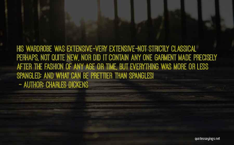 Charles Dickens Quotes: His Wardrobe Was Extensive-very Extensive-not Strictly Classical Perhaps, Not Quite New, Nor Did It Contain Any One Garment Made Precisely