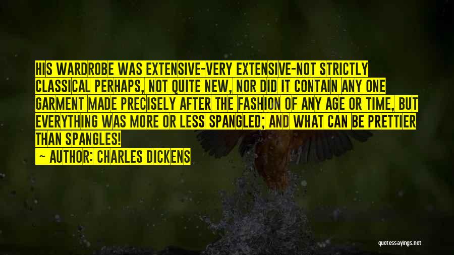 Charles Dickens Quotes: His Wardrobe Was Extensive-very Extensive-not Strictly Classical Perhaps, Not Quite New, Nor Did It Contain Any One Garment Made Precisely