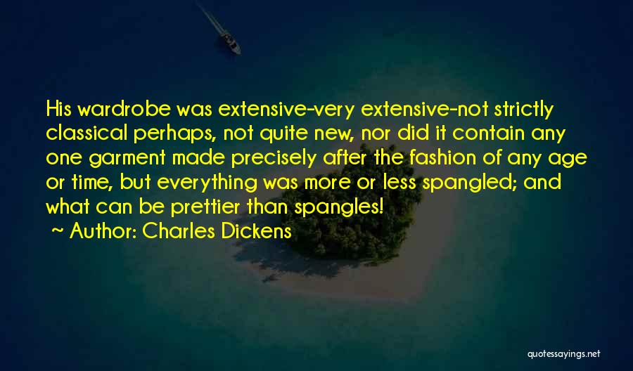 Charles Dickens Quotes: His Wardrobe Was Extensive-very Extensive-not Strictly Classical Perhaps, Not Quite New, Nor Did It Contain Any One Garment Made Precisely