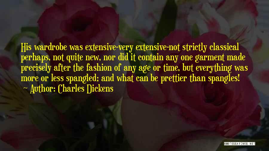 Charles Dickens Quotes: His Wardrobe Was Extensive-very Extensive-not Strictly Classical Perhaps, Not Quite New, Nor Did It Contain Any One Garment Made Precisely