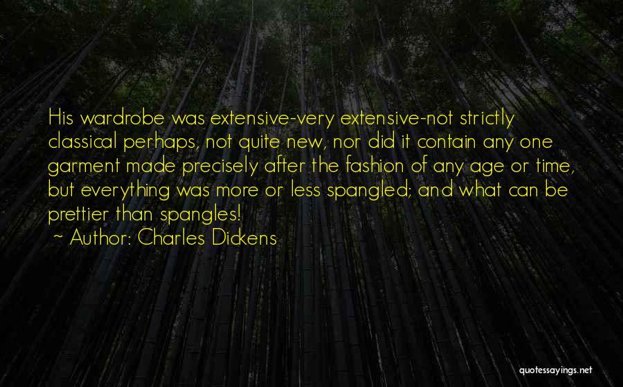 Charles Dickens Quotes: His Wardrobe Was Extensive-very Extensive-not Strictly Classical Perhaps, Not Quite New, Nor Did It Contain Any One Garment Made Precisely