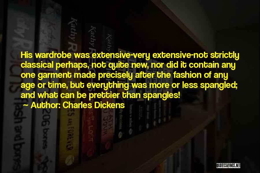 Charles Dickens Quotes: His Wardrobe Was Extensive-very Extensive-not Strictly Classical Perhaps, Not Quite New, Nor Did It Contain Any One Garment Made Precisely