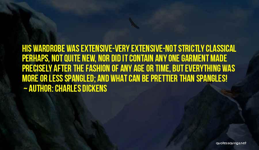 Charles Dickens Quotes: His Wardrobe Was Extensive-very Extensive-not Strictly Classical Perhaps, Not Quite New, Nor Did It Contain Any One Garment Made Precisely