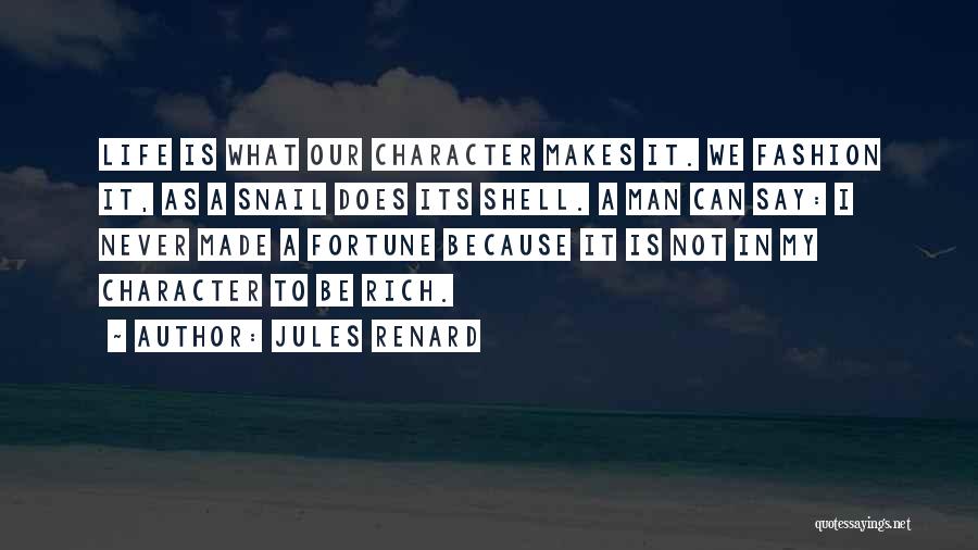 Jules Renard Quotes: Life Is What Our Character Makes It. We Fashion It, As A Snail Does Its Shell. A Man Can Say: