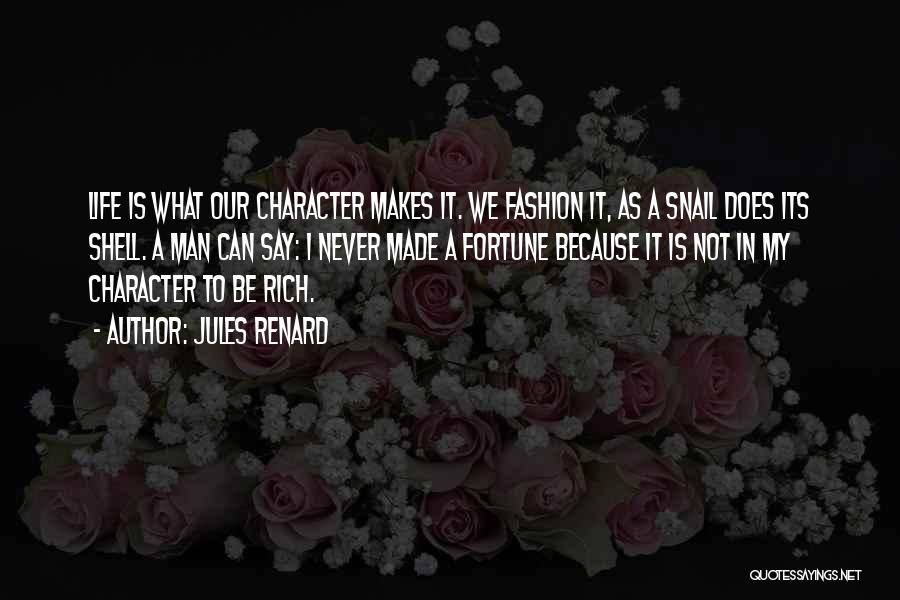 Jules Renard Quotes: Life Is What Our Character Makes It. We Fashion It, As A Snail Does Its Shell. A Man Can Say: