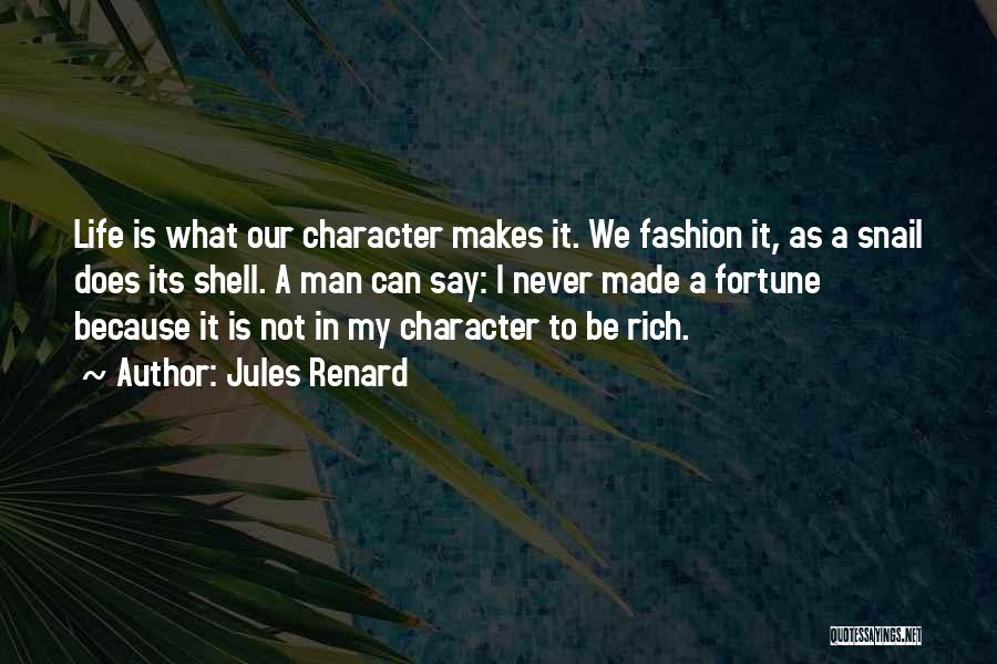 Jules Renard Quotes: Life Is What Our Character Makes It. We Fashion It, As A Snail Does Its Shell. A Man Can Say: