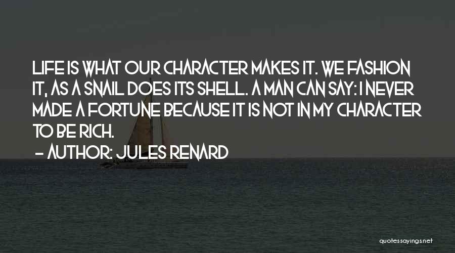 Jules Renard Quotes: Life Is What Our Character Makes It. We Fashion It, As A Snail Does Its Shell. A Man Can Say:
