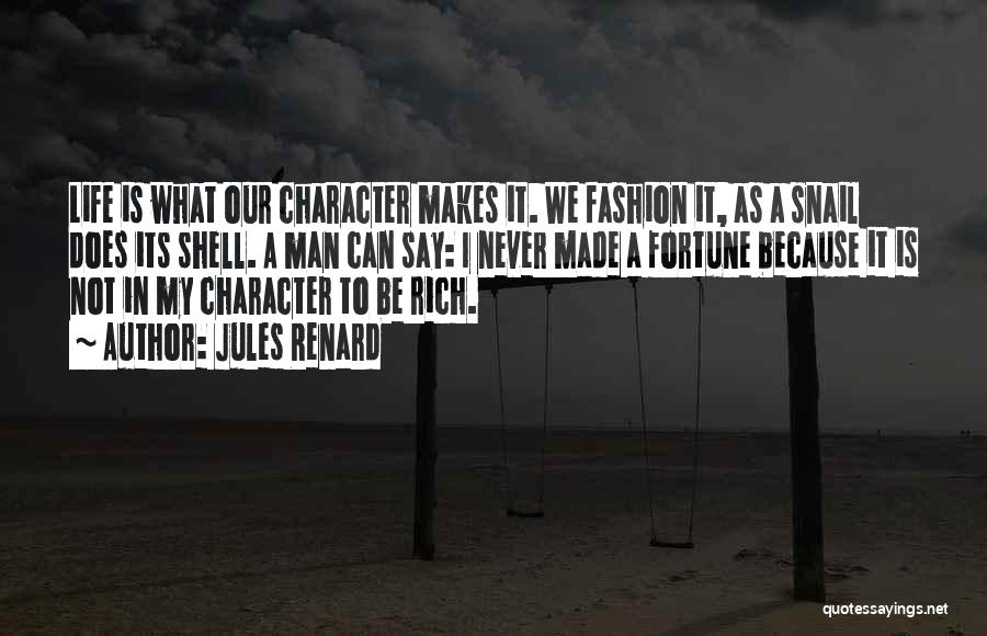 Jules Renard Quotes: Life Is What Our Character Makes It. We Fashion It, As A Snail Does Its Shell. A Man Can Say: