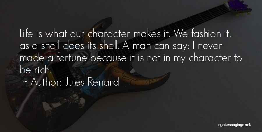 Jules Renard Quotes: Life Is What Our Character Makes It. We Fashion It, As A Snail Does Its Shell. A Man Can Say:
