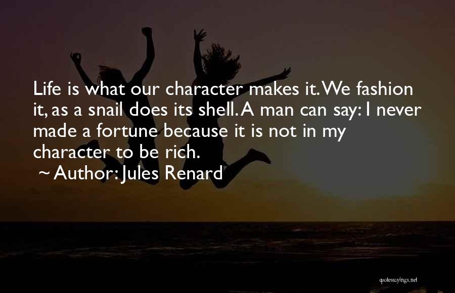 Jules Renard Quotes: Life Is What Our Character Makes It. We Fashion It, As A Snail Does Its Shell. A Man Can Say: