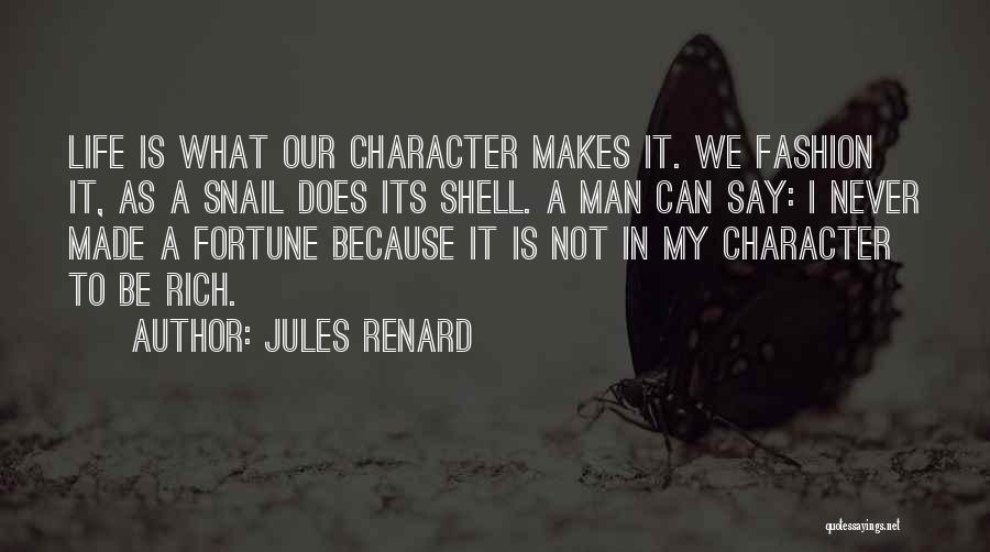 Jules Renard Quotes: Life Is What Our Character Makes It. We Fashion It, As A Snail Does Its Shell. A Man Can Say:
