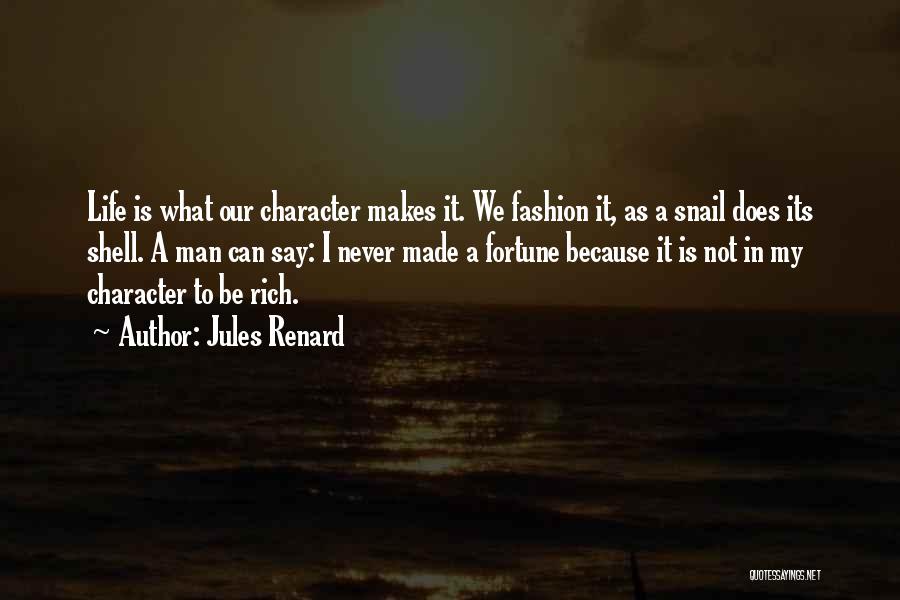 Jules Renard Quotes: Life Is What Our Character Makes It. We Fashion It, As A Snail Does Its Shell. A Man Can Say: