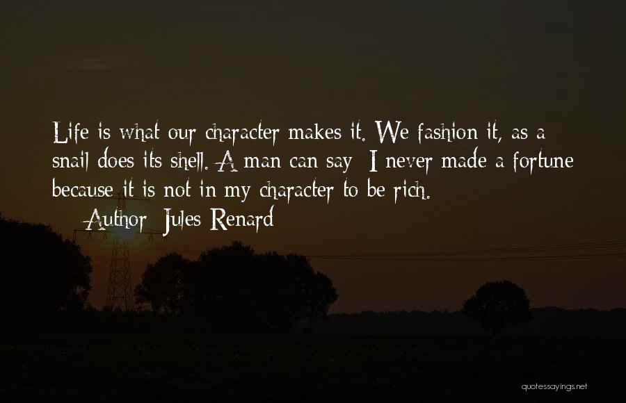 Jules Renard Quotes: Life Is What Our Character Makes It. We Fashion It, As A Snail Does Its Shell. A Man Can Say: