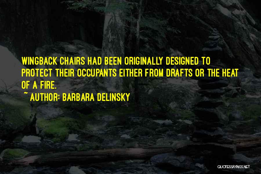 Barbara Delinsky Quotes: Wingback Chairs Had Been Originally Designed To Protect Their Occupants Either From Drafts Or The Heat Of A Fire.