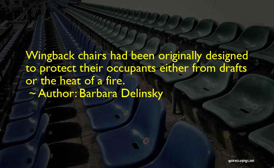 Barbara Delinsky Quotes: Wingback Chairs Had Been Originally Designed To Protect Their Occupants Either From Drafts Or The Heat Of A Fire.