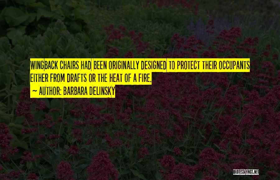 Barbara Delinsky Quotes: Wingback Chairs Had Been Originally Designed To Protect Their Occupants Either From Drafts Or The Heat Of A Fire.