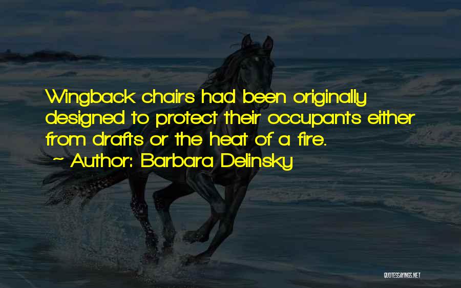 Barbara Delinsky Quotes: Wingback Chairs Had Been Originally Designed To Protect Their Occupants Either From Drafts Or The Heat Of A Fire.