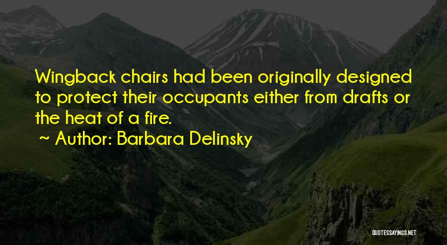 Barbara Delinsky Quotes: Wingback Chairs Had Been Originally Designed To Protect Their Occupants Either From Drafts Or The Heat Of A Fire.