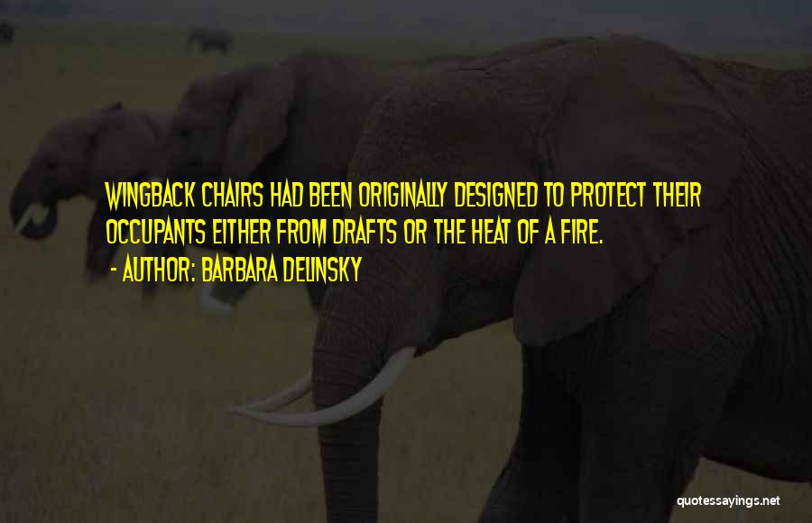 Barbara Delinsky Quotes: Wingback Chairs Had Been Originally Designed To Protect Their Occupants Either From Drafts Or The Heat Of A Fire.