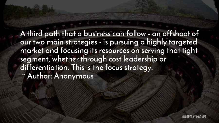 Anonymous Quotes: A Third Path That A Business Can Follow - An Offshoot Of Our Two Main Strategies - Is Pursuing A