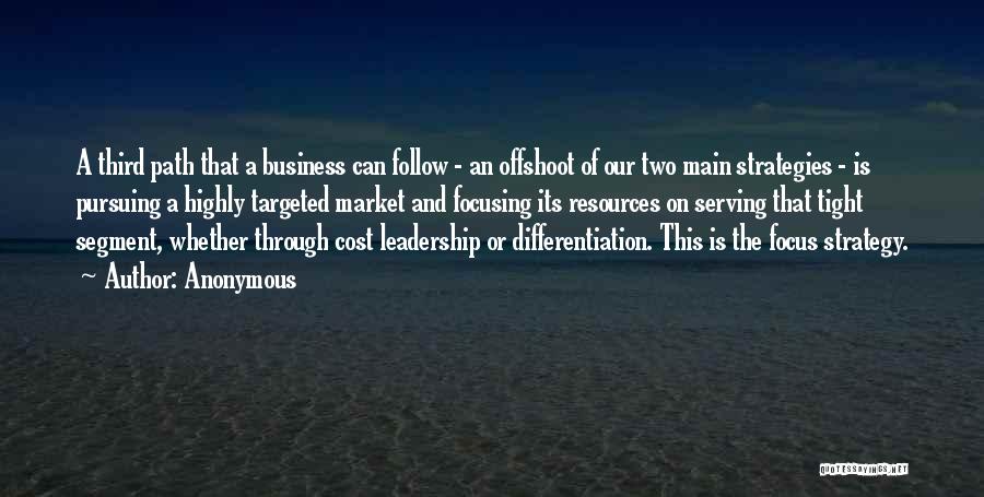 Anonymous Quotes: A Third Path That A Business Can Follow - An Offshoot Of Our Two Main Strategies - Is Pursuing A