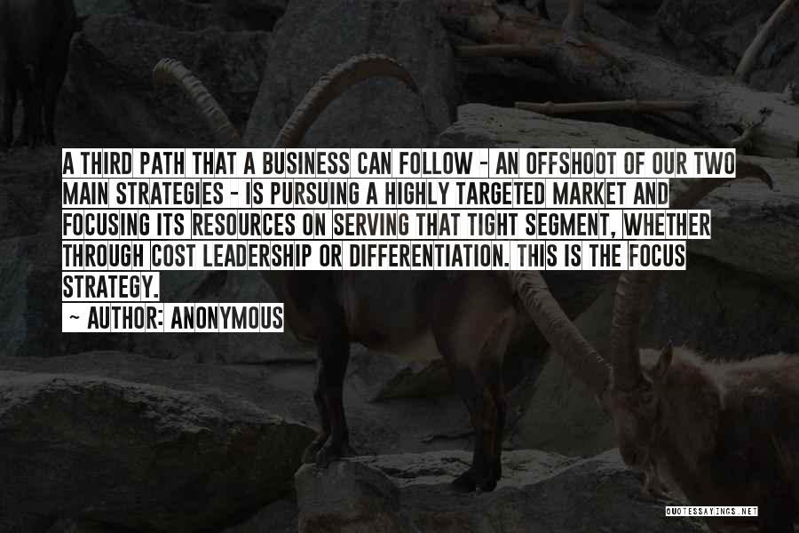 Anonymous Quotes: A Third Path That A Business Can Follow - An Offshoot Of Our Two Main Strategies - Is Pursuing A