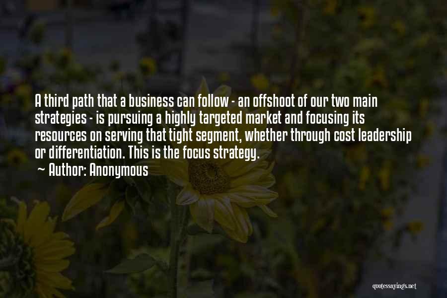 Anonymous Quotes: A Third Path That A Business Can Follow - An Offshoot Of Our Two Main Strategies - Is Pursuing A