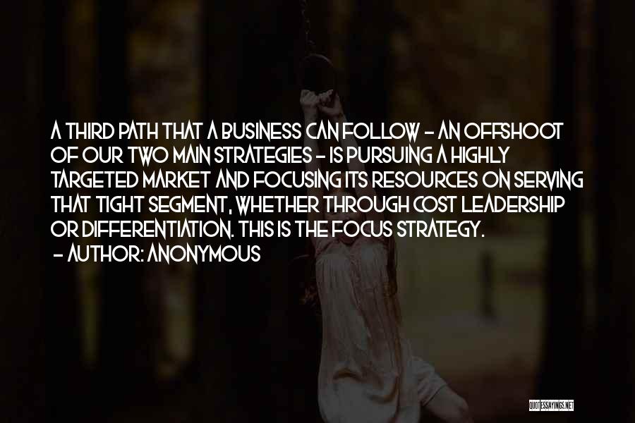 Anonymous Quotes: A Third Path That A Business Can Follow - An Offshoot Of Our Two Main Strategies - Is Pursuing A