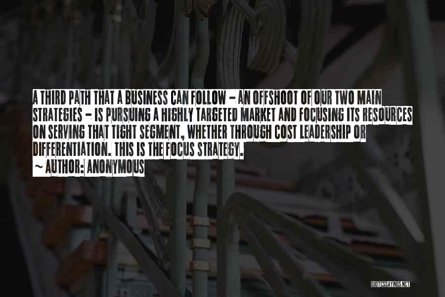 Anonymous Quotes: A Third Path That A Business Can Follow - An Offshoot Of Our Two Main Strategies - Is Pursuing A