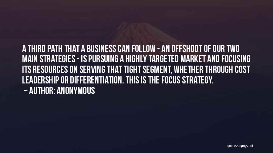 Anonymous Quotes: A Third Path That A Business Can Follow - An Offshoot Of Our Two Main Strategies - Is Pursuing A