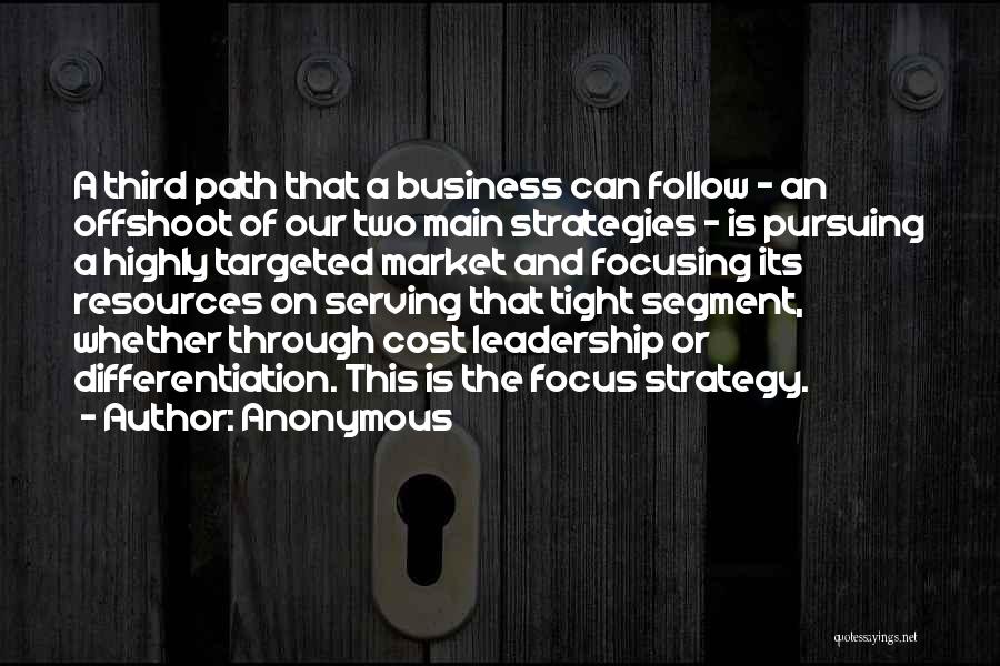 Anonymous Quotes: A Third Path That A Business Can Follow - An Offshoot Of Our Two Main Strategies - Is Pursuing A