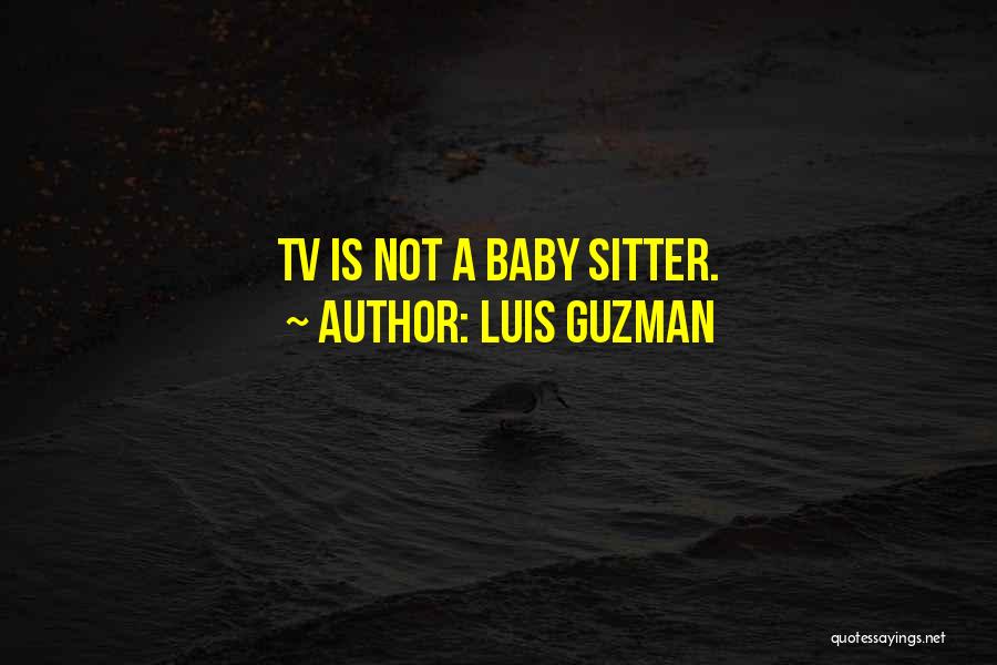 Luis Guzman Quotes: Tv Is Not A Baby Sitter.
