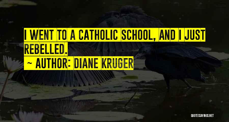 Diane Kruger Quotes: I Went To A Catholic School, And I Just Rebelled.