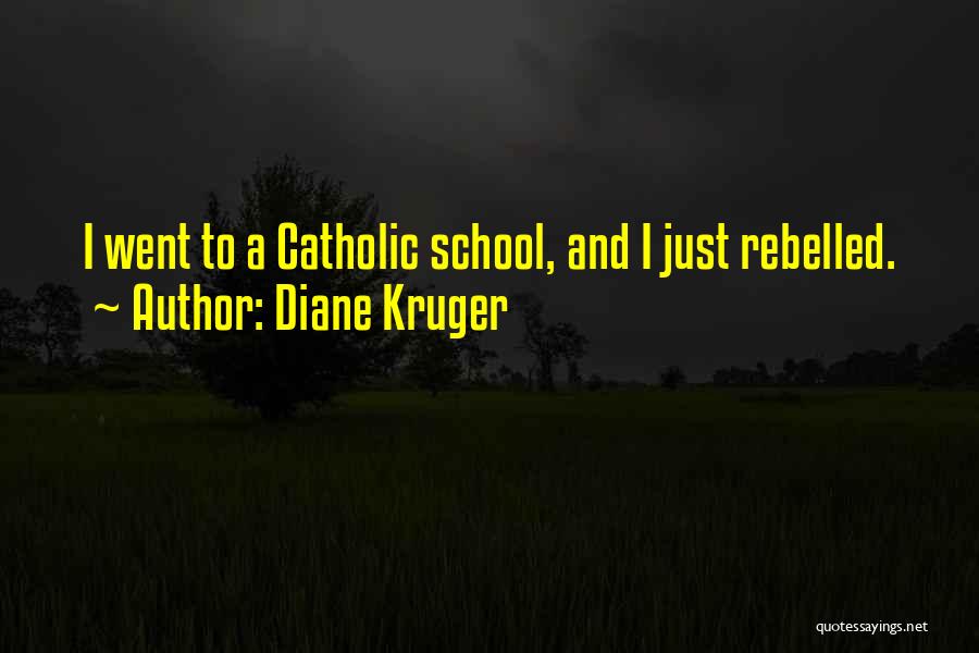 Diane Kruger Quotes: I Went To A Catholic School, And I Just Rebelled.