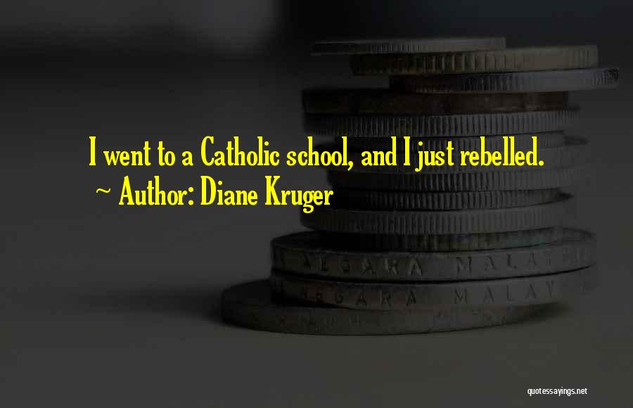 Diane Kruger Quotes: I Went To A Catholic School, And I Just Rebelled.