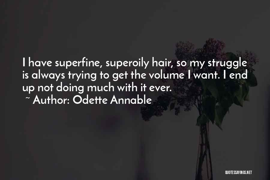 Odette Annable Quotes: I Have Superfine, Superoily Hair, So My Struggle Is Always Trying To Get The Volume I Want. I End Up