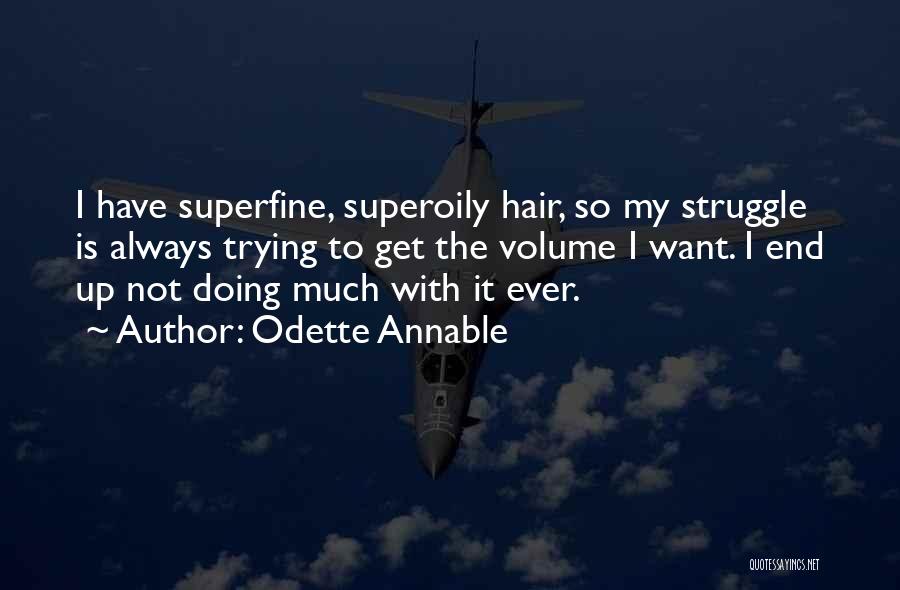 Odette Annable Quotes: I Have Superfine, Superoily Hair, So My Struggle Is Always Trying To Get The Volume I Want. I End Up