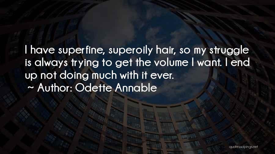 Odette Annable Quotes: I Have Superfine, Superoily Hair, So My Struggle Is Always Trying To Get The Volume I Want. I End Up