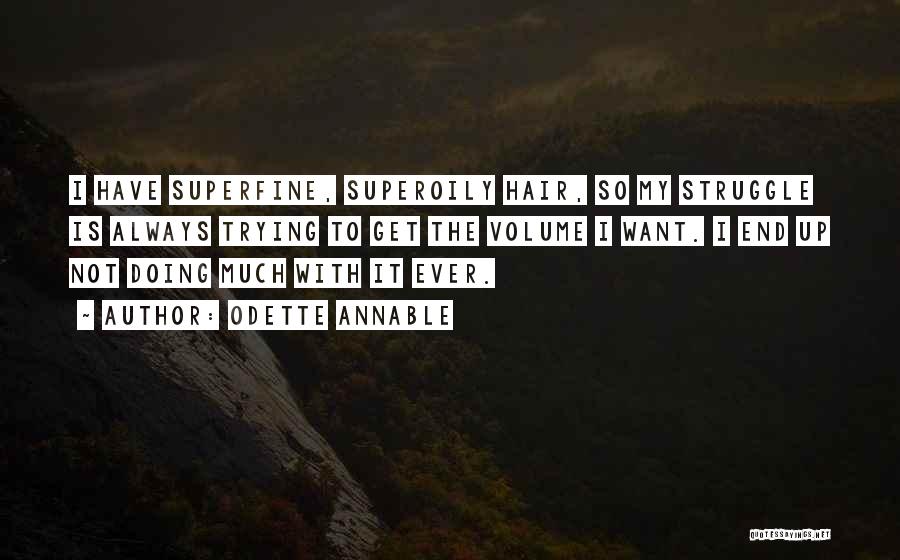 Odette Annable Quotes: I Have Superfine, Superoily Hair, So My Struggle Is Always Trying To Get The Volume I Want. I End Up