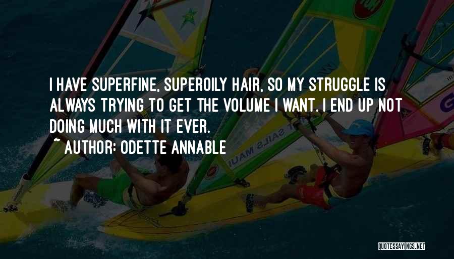 Odette Annable Quotes: I Have Superfine, Superoily Hair, So My Struggle Is Always Trying To Get The Volume I Want. I End Up