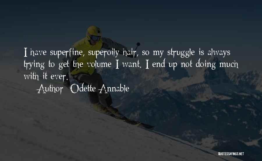 Odette Annable Quotes: I Have Superfine, Superoily Hair, So My Struggle Is Always Trying To Get The Volume I Want. I End Up