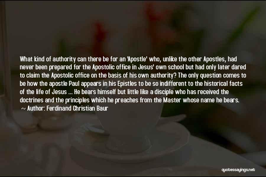 Ferdinand Christian Baur Quotes: What Kind Of Authority Can There Be For An 'apostle' Who, Unlike The Other Apostles, Had Never Been Prepared For