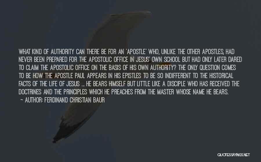 Ferdinand Christian Baur Quotes: What Kind Of Authority Can There Be For An 'apostle' Who, Unlike The Other Apostles, Had Never Been Prepared For
