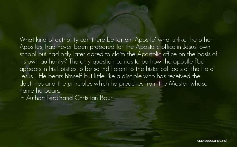 Ferdinand Christian Baur Quotes: What Kind Of Authority Can There Be For An 'apostle' Who, Unlike The Other Apostles, Had Never Been Prepared For